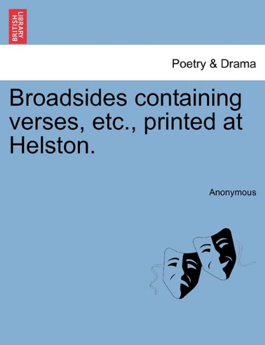 Broadsides Containing Verses, etc , Printed at Helston [Paperback]