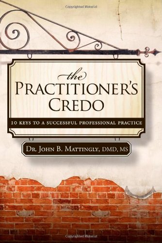 The Practitioner's Credo 10 Keys to a Successful Professional Practice [Paperback]