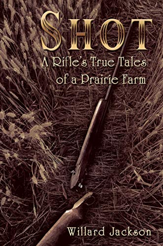 Shot A Rifles True Tales of a Prairie Farm [Hardcover]