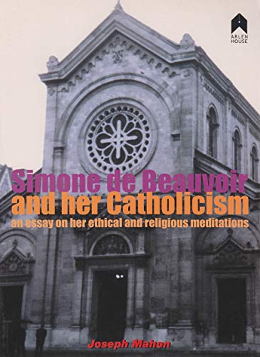 Simone De Beauvoir And Her Catholicism An Essay On Her Ethical And Religious Me [Paperback]
