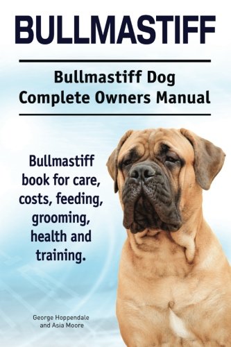 Bullmastiff. Bullmastiff Dog Complete Owners Manual. Bullmastiff Book For Care,  [Paperback]
