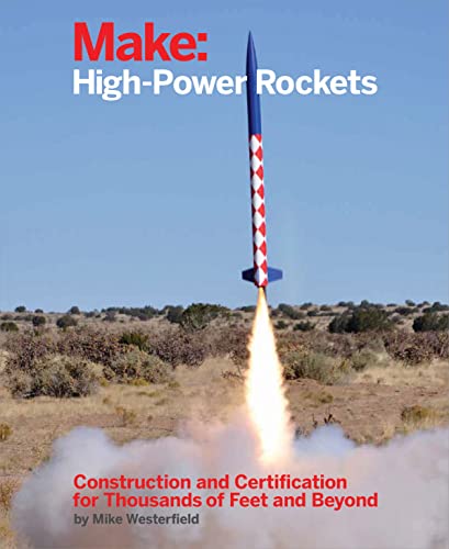 Make High-Power Rockets Construction and Certification for Thousands of Feet a [Paperback]