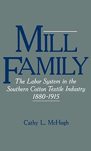 Mill Family The Labor System in the Southern Cotton Textile Industry, 1880-1915 [Hardcover]
