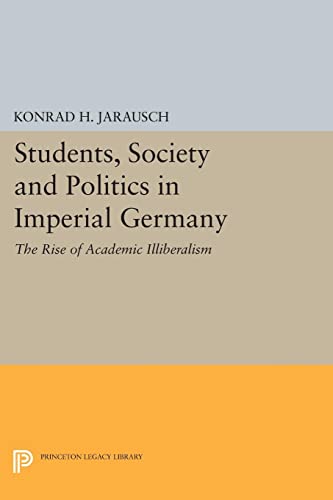 Students, Society and Politics in Imperial Germany The Rise of Academic Illiber [Paperback]