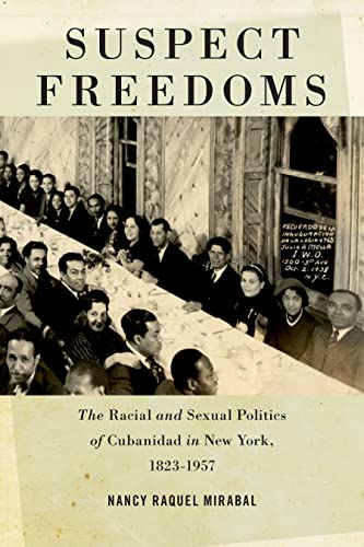 Suspect Freedoms The Racial and Sexual Politics of Cubanidad in New York, 1823- [Hardcover]