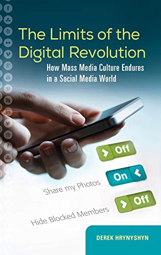 The Limits of the Digital Revolution How Mass Media Culture Endures in a Social [Hardcover]