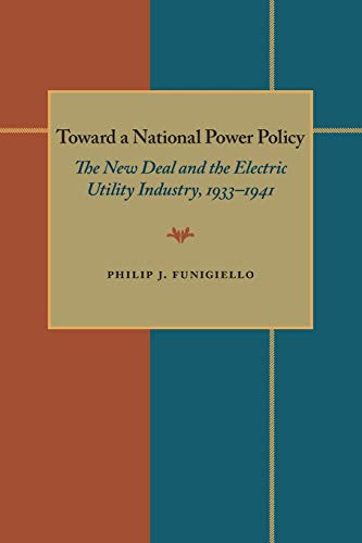 Toward a National Power Policy The New Deal and the Electric Utility Industry,  [Paperback]