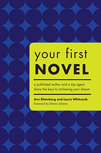 Your First Novel A Published Author and a Top Agent Share the Keys to Achieving [Paperback]