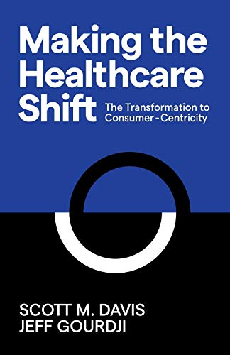 Making the Healthcare Shift The Transformation to Consumer-Centricity [Paperback]