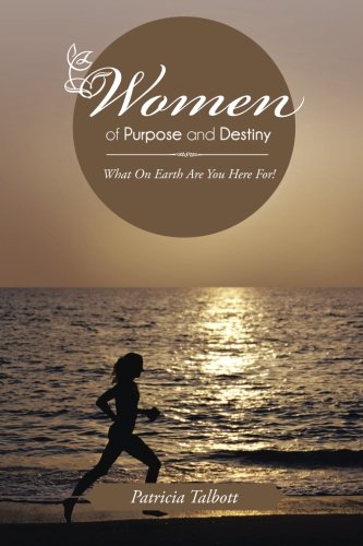 Women of Purpose and Destiny  What on Earth Are You Here For [Paperback]