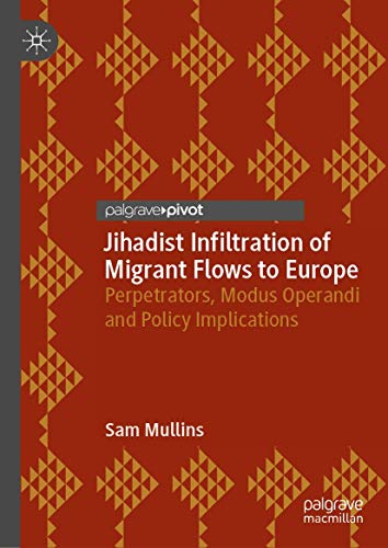Jihadist Infiltration of Migrant Flows to Europe Perpetrators, Modus Operandi a [Hardcover]