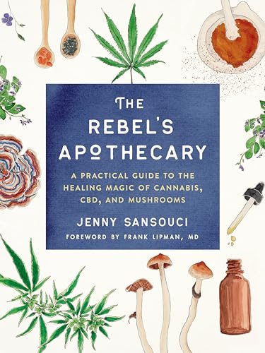 The Rebel's Apothecary A Practical Guide to the Healing Magic of Cannabis, CBD, [Paperback]