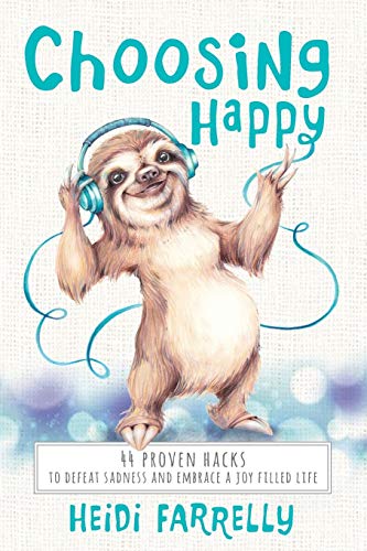 Choosing Happy  28 Proven Hacks to Defeat Sadness and Embrace a Joy Filled Life [Paperback]