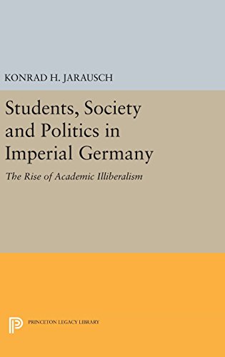 Students, Society and Politics in Imperial Germany The Rise of Academic Illiber [Hardcover]