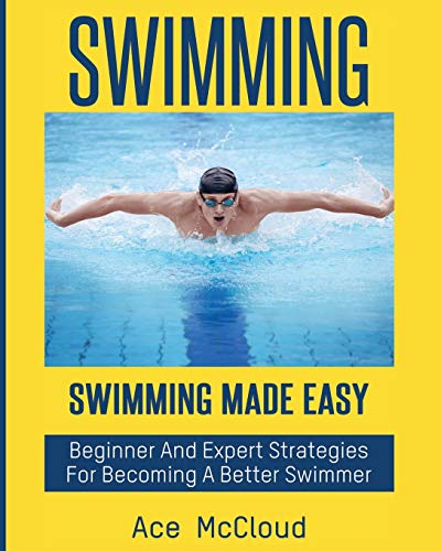 Swimming Swimming Made Easy Beginner And Expert Strategies For Becoming A Bett [Paperback]