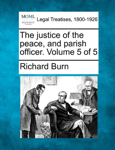 The Justice Of The Peace, And Parish Officer. Volume 5 Of 5 [Paperback]