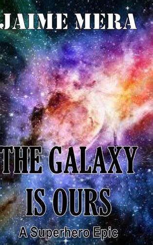 Galaxy Is Ours  A Superhero Epic [Hardcover]