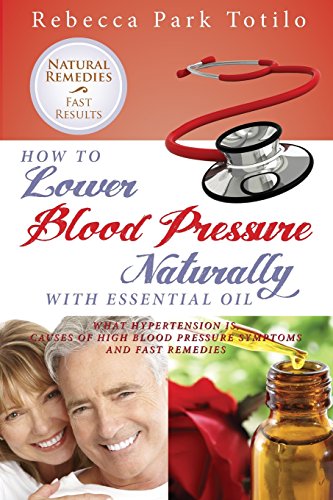 How To Lower Your Blood Pressure Naturally With Essential Oil [Paperback]