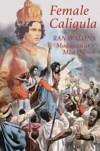 Female Caligula  Ranavalona, Madagascar's Mad Queen [Paperback]