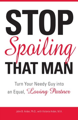 Stop Spoiling That Man Turn Your Needy Guy into an Equal, Loving Partner [Paperback]
