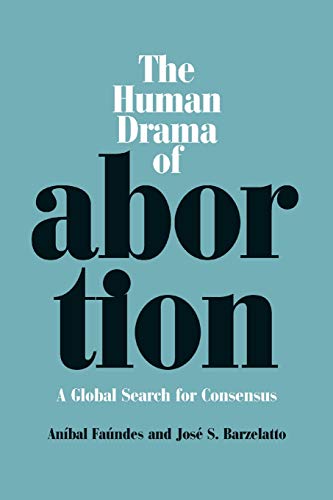 The Human Drama of Abortion A Global Search for Consensus [Paperback]