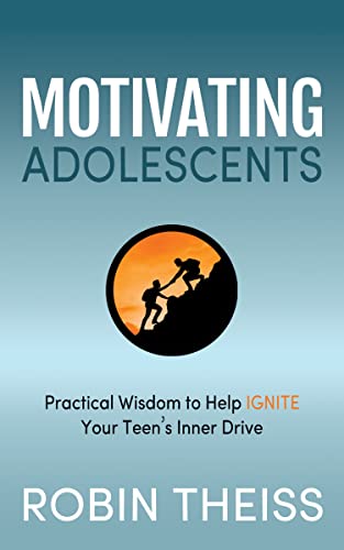Motivating Adolescents Practical Wisdom To Help Ignite Your Teens Inner Drive [Paperback]