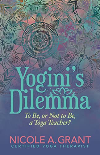 Yoginis Dilemma To Be or Not to Be a Yoga Teacher [Paperback]