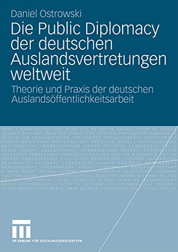 Die Public Diplomacy der deutschen Auslandsvertretungen weltweit Theorie und Pr [Paperback]