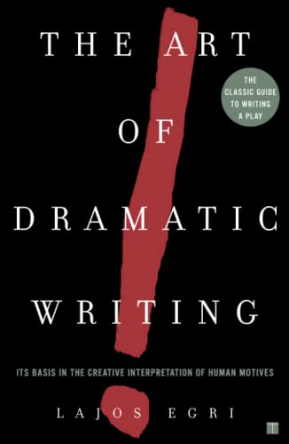 Art Of Dramatic Writing Its Basis in the Creative Interpretation of Human Motiv [Paperback]