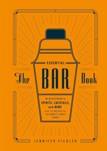 The Essential Bar Book An A-to-Z Guide to Spirits, Cocktails, and Wine, with 11 [Hardcover]