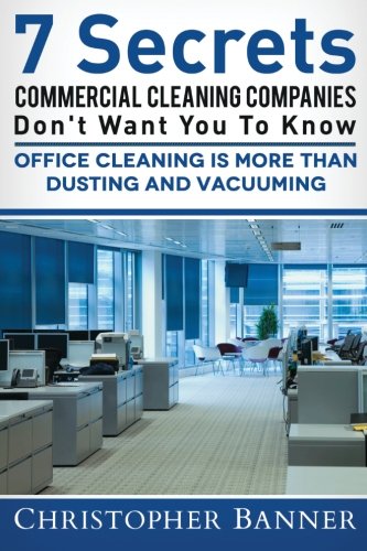 7 Secrets  Commercial Cleaning  Companies  Don't Want You To Know Office Cleani [Paperback]