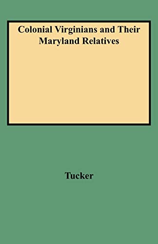 Colonial Virginians and Their Maryland Relatives  A Genealogy of the Tucker Fam [Paperback]
