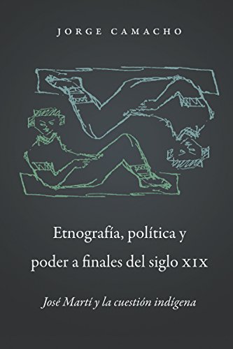 Etnografia, Politica Y Poder A Finales Del Siglo Xix Jose Marti Y La Cuestion I [Paperback]
