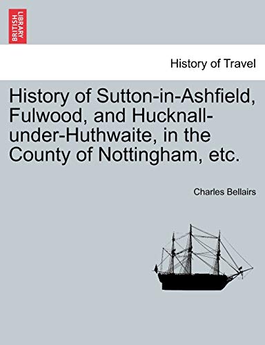 History of Sutton-in-Ashfield, Fulwood, and Hucknall-under-Huthwaite, in the Cou [Paperback]