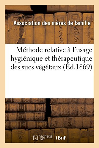 Methode Relative A L'usage Hygienique Et Therapeutique Des Sucs Vegetaux (french [Paperback]
