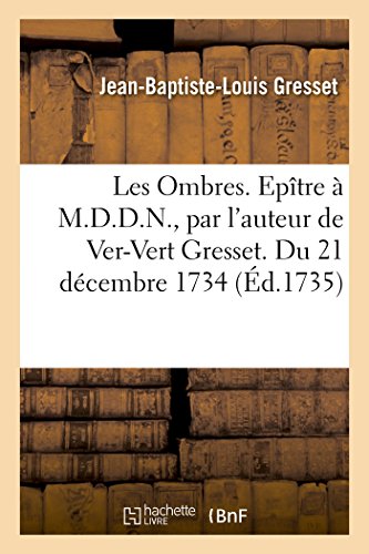 Ombres. Epitre a M. D. D. N, Par l'Auteur de Ver-Vert Gresset. du 21 Decembre 17 [Paperback]