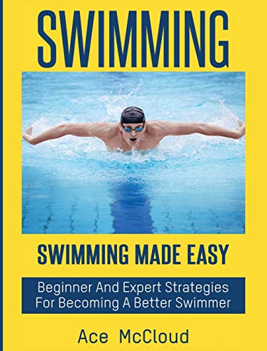 Swimming Swimming Made Easy Beginner And Expert Strategies For Becoming A Bett [Hardcover]