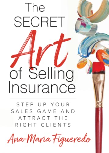 The Secret Art of Selling Insurance Step Up Your Sales Game and Attract the Rig [Paperback]