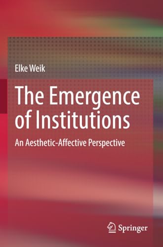 The Emergence of Institutions An Aesthetic-Affective Perspective [Paperback]