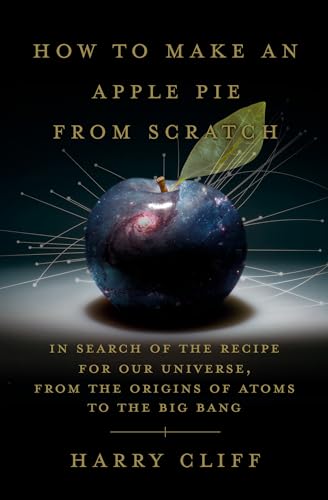 How to Make an Apple Pie from Scratch In Search of the Recipe for Our Universe, [Hardcover]