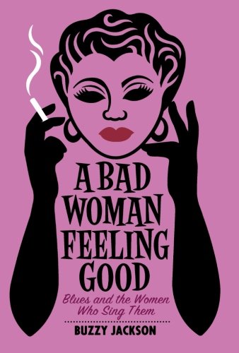 A Bad Woman Feeling Good Blues and the Women Who Sing Them [Paperback]