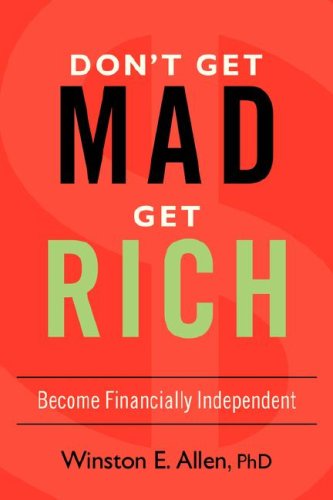 Don't Get Mad, Get Rich Become Financially Independent [Paperback]