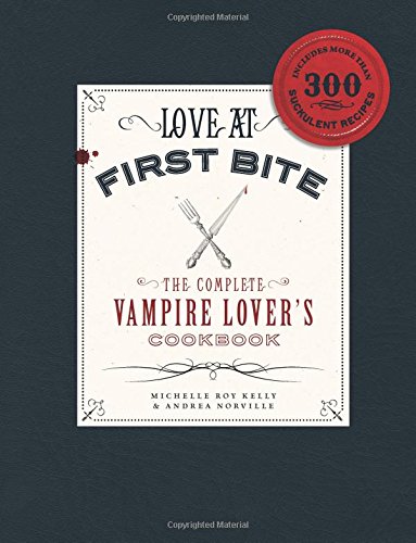 Love at First Bite The Complete Vampire Lover&39s Cookbook [Paperback]