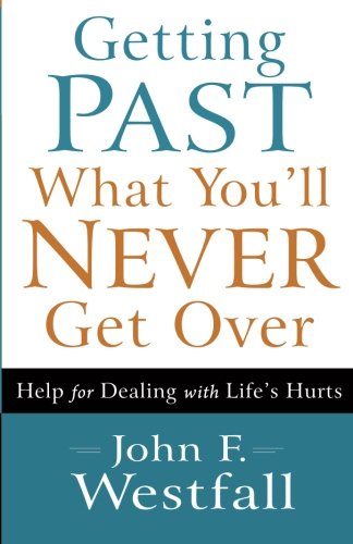 Getting Past What You'll Never Get Over Help For Dealing With Life's Hurts [Paperback]