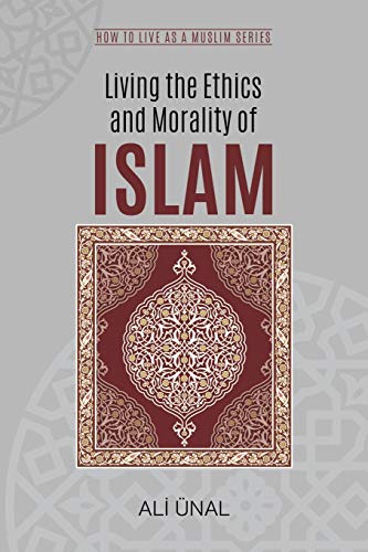 Living the Ethics and Morality of Islam How to Live As A Muslim [Paperback]