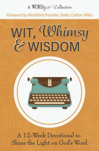 Wit, Whimsy & Wisdom  A 12-Week Devotional to Shine the Light on God's Word [Paperback]