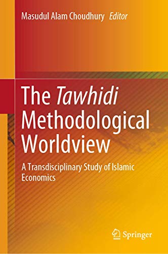 The Tawhidi Methodological Worldview A Transdisciplinary Study of Islamic Econo [Hardcover]