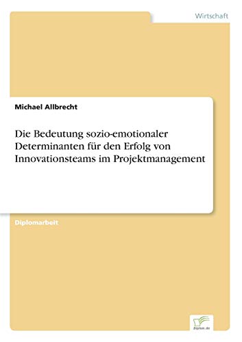 Die Bedeutung Sozio-Emotionaler Determinanten Fr Den Erfolg Von Innovationsteam [Paperback]