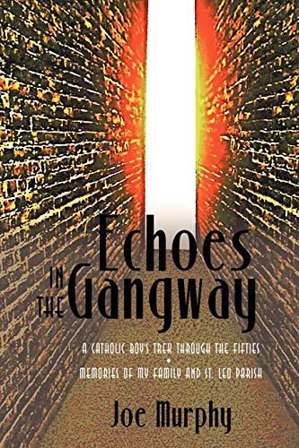 Echoes In The Gangway A Catholic Boy's Trek Through The Fifties Memories Of My  [Paperback]