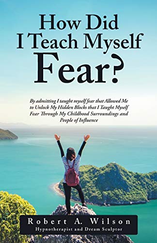 How Did I Teach Myself Fear By Admitting I Taught Myself Fear That Allowed Me  [Paperback]